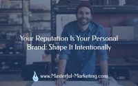 Your Reputation Is Your Personal Brand: Shape It Intentionally